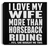 I Love My Wife More Than Horseback Riding - Canvas Square