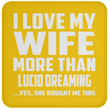 I Love My Wife More Than Lucid Dreaming - Drink Coaster