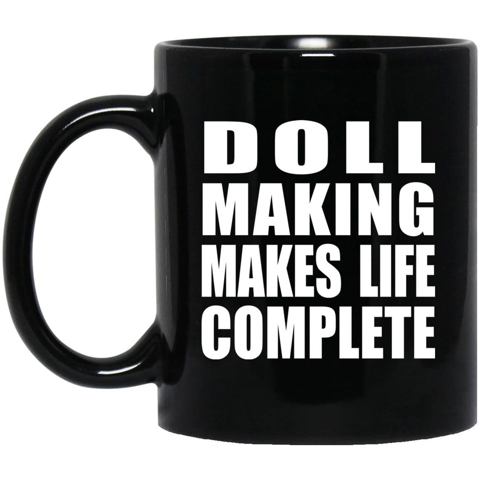 Doll Making Makes Life Complete - 11oz Coffee Mug Black
