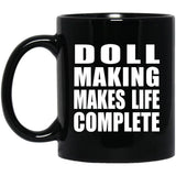 Doll Making Makes Life Complete - 11oz Coffee Mug Black