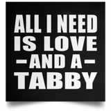 All I Need Is Love And A Tabby - Poster Square