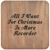 All I Want For Christmas Is More Recorder - Drink Coaster C