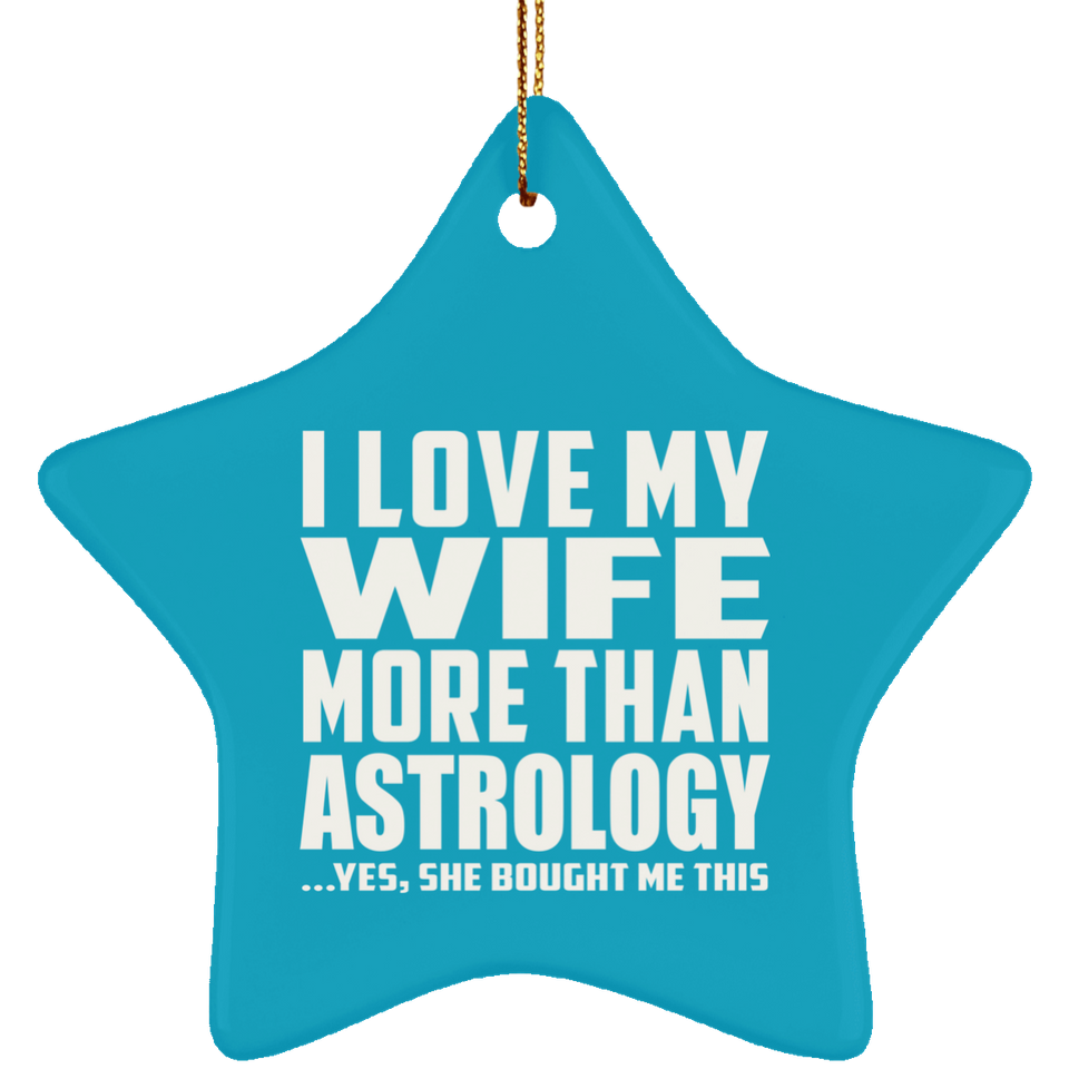 I Love My Wife More Than Astrology - Star Ornament