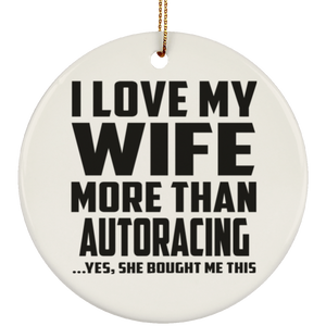 I Love My Wife More Than Autoracing - Circle Ornament