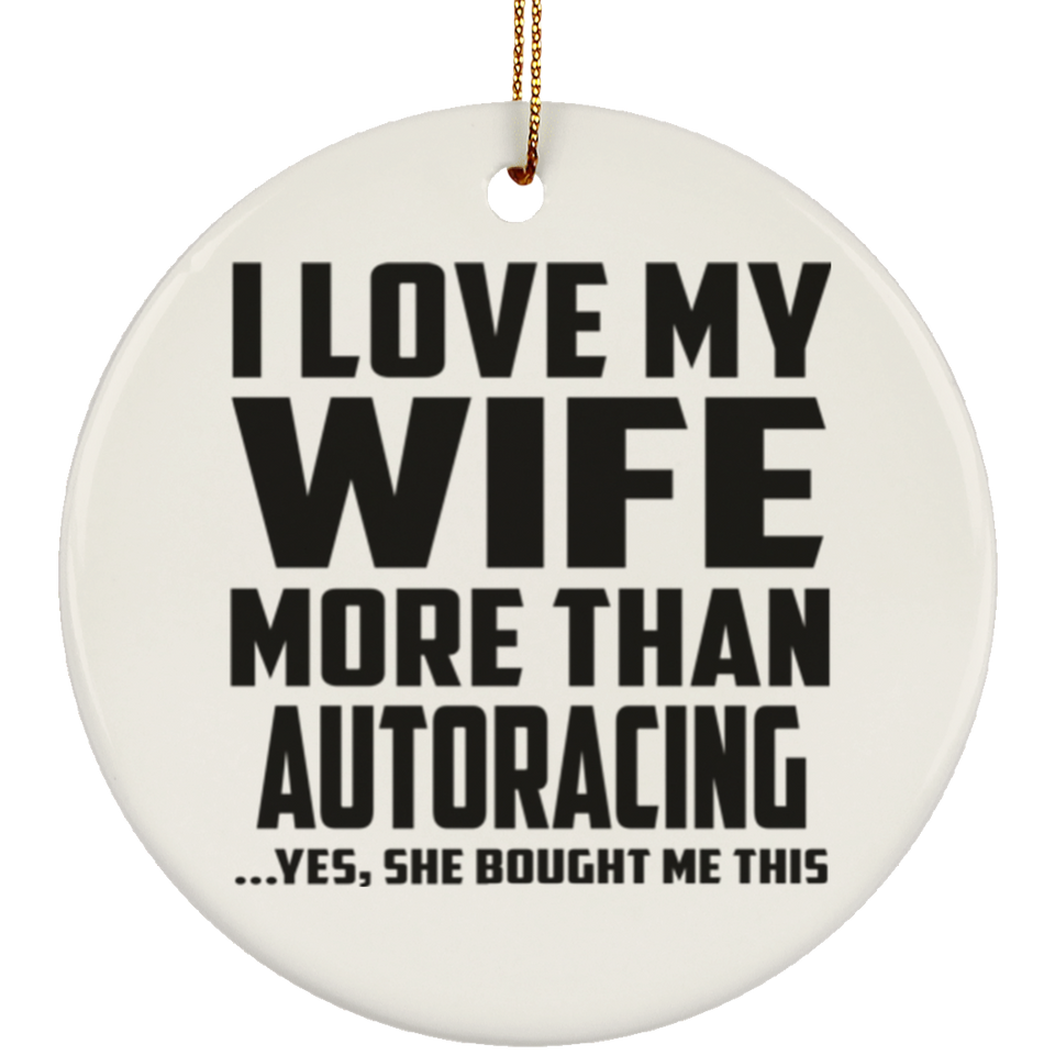 I Love My Wife More Than Autoracing - Circle Ornament
