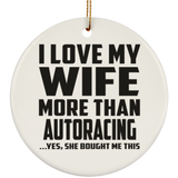 I Love My Wife More Than Autoracing - Circle Ornament