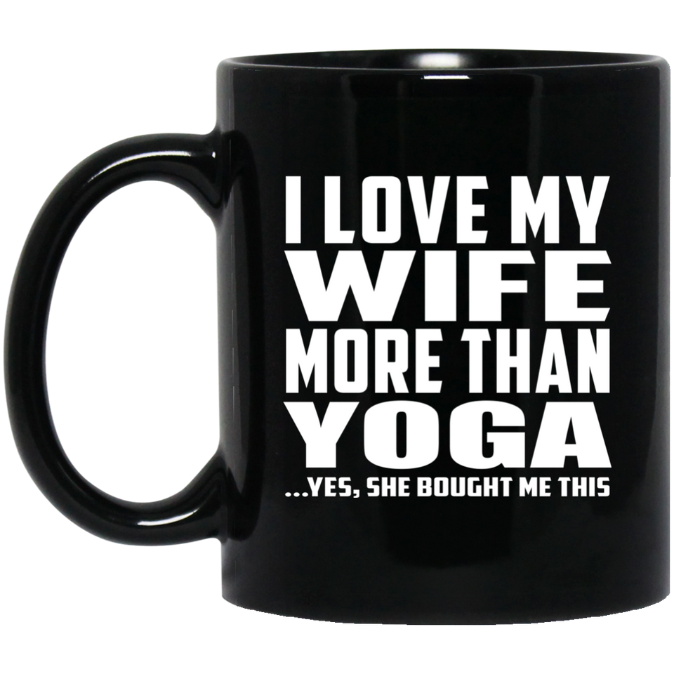 I Love My Wife More Than Yoga - 11 Oz Coffee Mug Black