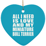 All I Need Is Love And My Miniature Bull Terrier - Heart Ornament