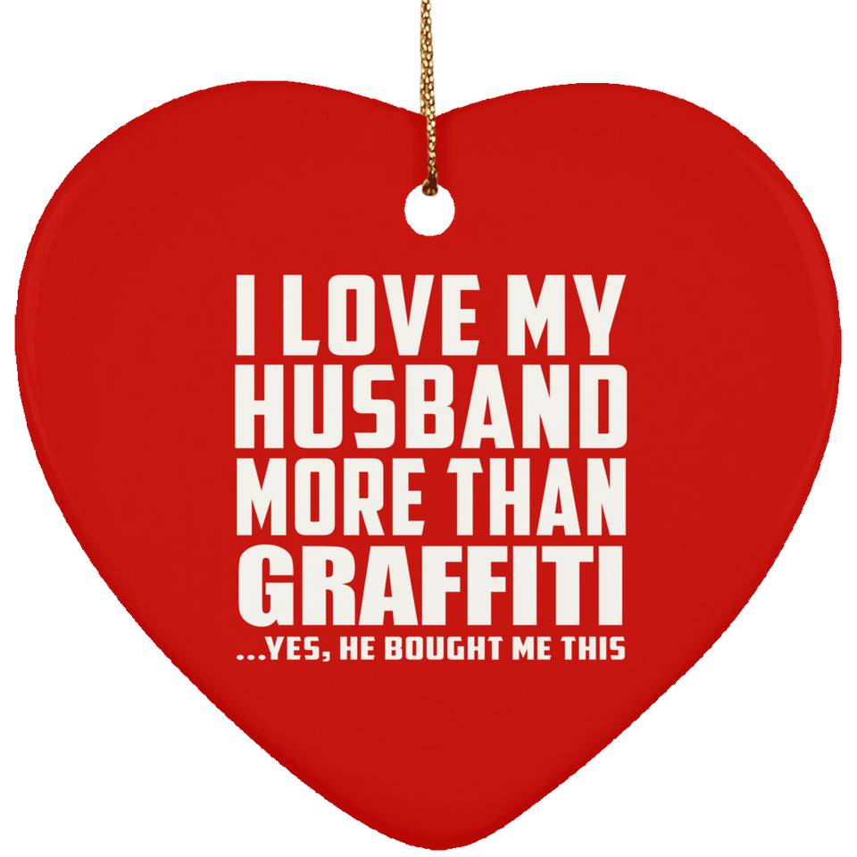 I Love My Husband More Than Graffiti - Heart Ornament