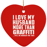 I Love My Husband More Than Graffiti - Heart Ornament