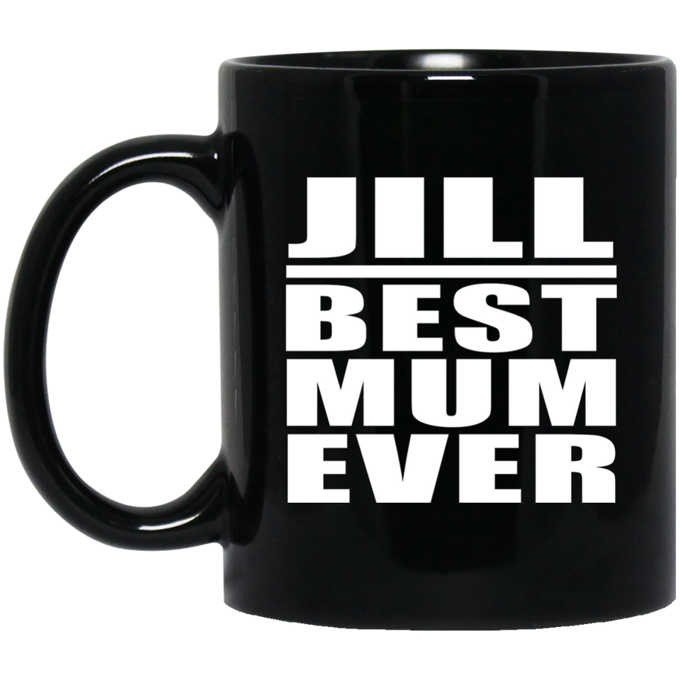 Jill Best Mum Ever - 11 Oz Coffee Mug Black