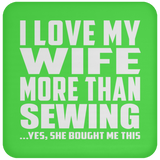 I Love My Wife More Than Sewing - Drink Coaster