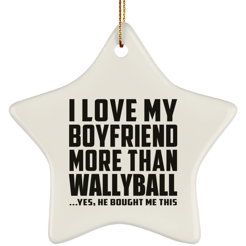 I Love My Boyfriend More Than Wallyball - Star Ornament