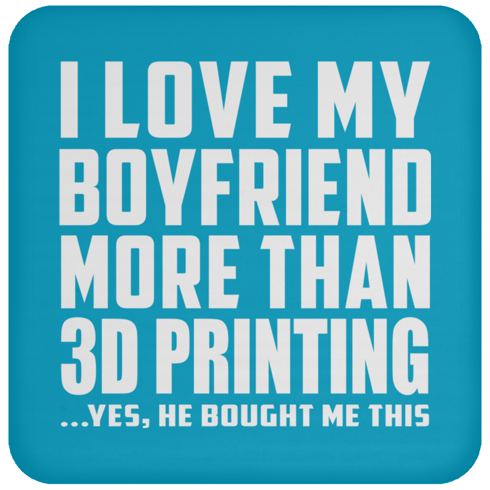 I Love My Boyfriend More Than 3D Printing - Drink Coaster