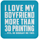 I Love My Boyfriend More Than 3D Printing - Drink Coaster