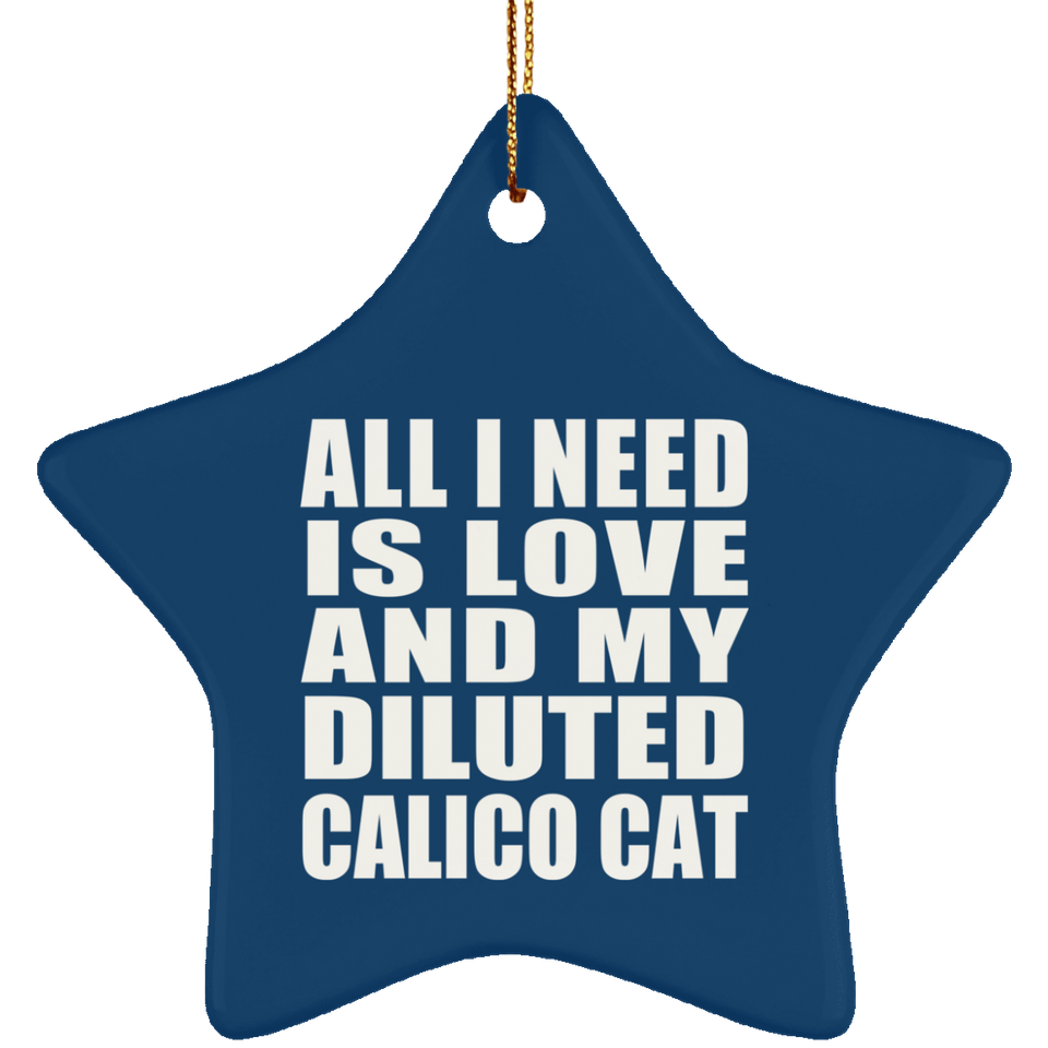 All I Need Is Love And My Diluted Calico Cat - Star Ornament