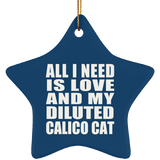 All I Need Is Love And My Diluted Calico Cat - Star Ornament