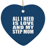 All I Need Is Love And My Step Mom - Heart Ornament