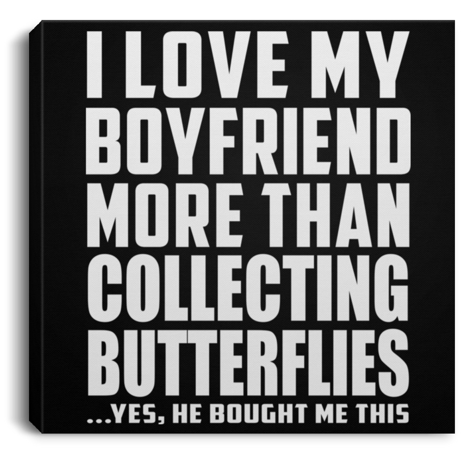 I Love My Boyfriend More Than Collecting Butterflies - Canvas Square