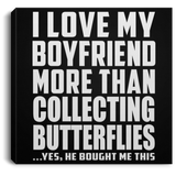 I Love My Boyfriend More Than Collecting Butterflies - Canvas Square