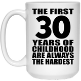 30th Birthday First 30 Years of Childhood Are The Hardest - 15oz Coffee Mug