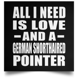 All I Need Is Love And A German Shorthaired Pointer - Poster Square