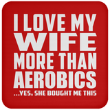 I Love My Wife More Than Aerobics - Drink Coaster
