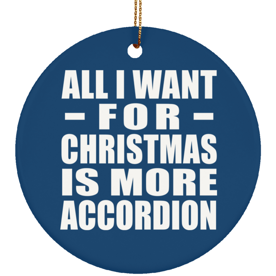 All I Want For Christmas Is More Accordion - Circle Ornament