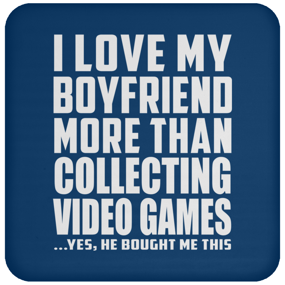 I Love My Boyfriend More Than Collecting Video Games - Drink Coaster