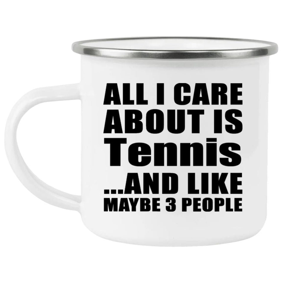 All I Care About Is Tennis - 12oz Camping Mug