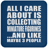 All I Care About Is Collecting Miniature Figurines - Drink Coaster