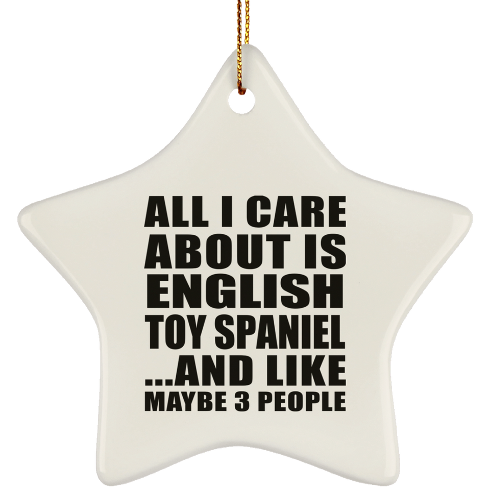 All I Care About Is English Toy Spaniel - Star Ornament