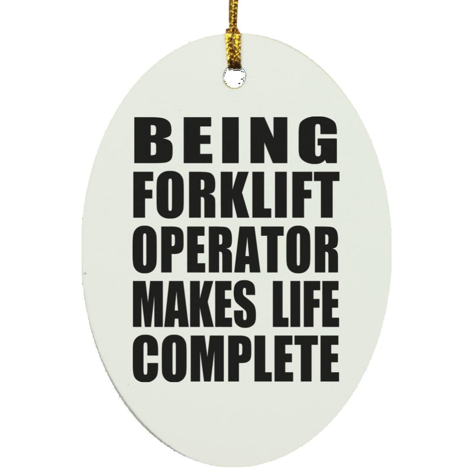 Being Forklift Operator Makes Life Complete - Oval Ornament