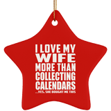 I Love My Wife More Than Collecting Calendars - Star Ornament