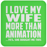 I Love My Wife More Than Animation - Drink Coaster