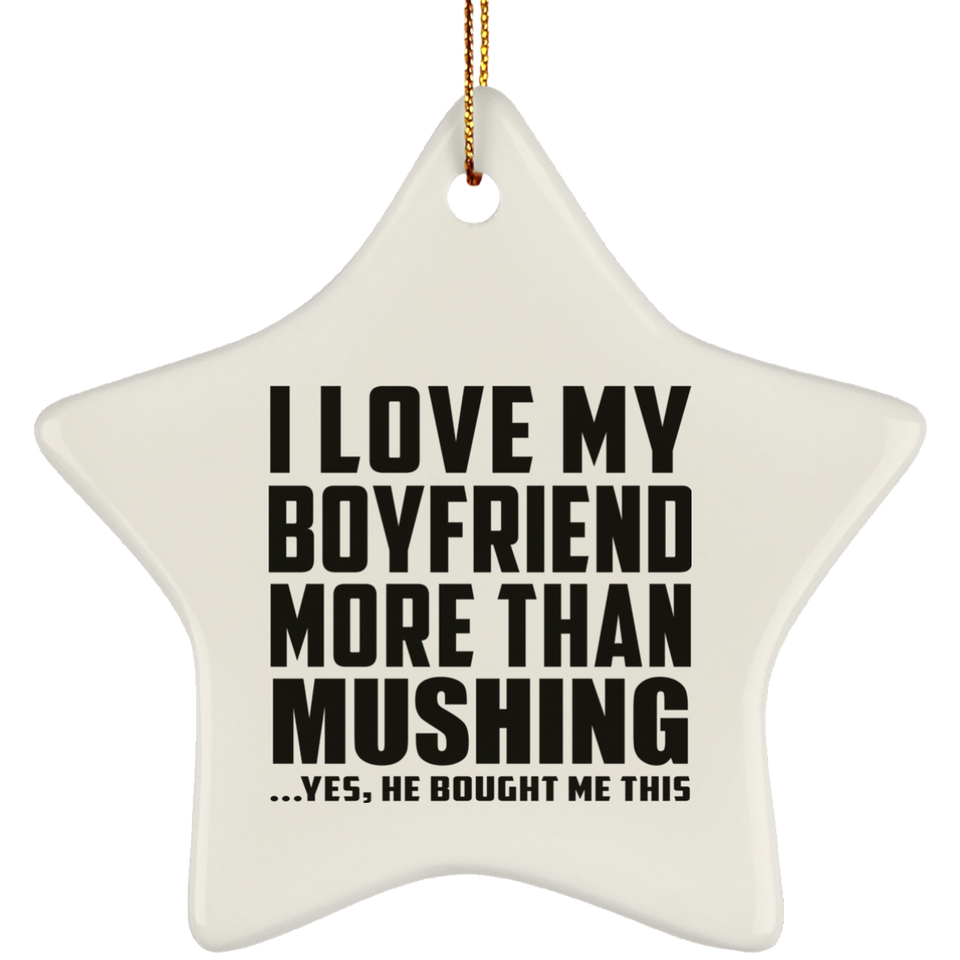I Love My Boyfriend More Than Mushing - Star Ornament