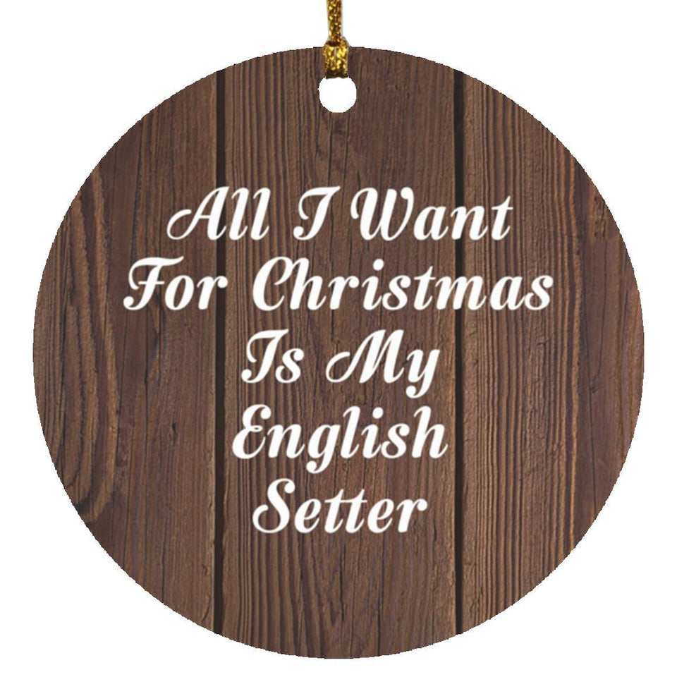 All I Want For Christmas Is My English Setter - Circle Ornament D