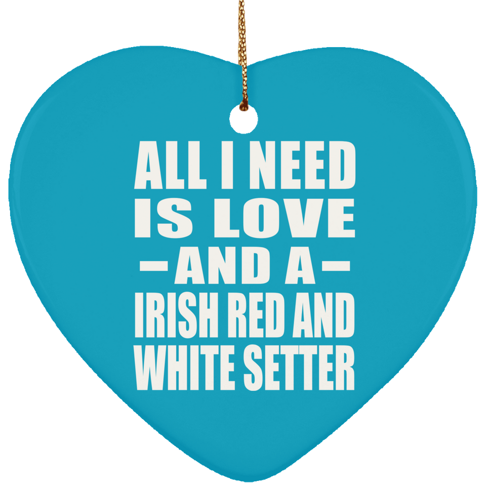 All I Need Is Love And A Irish Red And White Setter - Heart Ornament