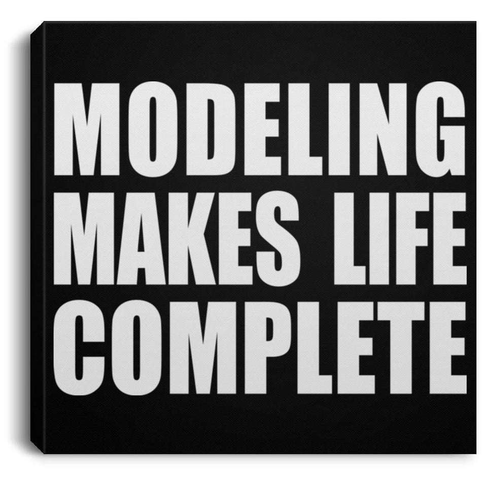 Modeling Makes Life Complete - Canvas Square