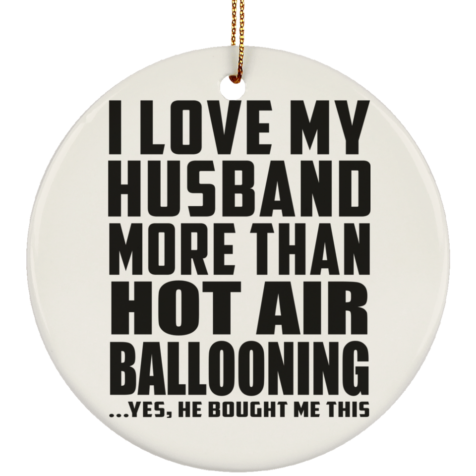 I Love My Husband More Than Hot Air Ballooning - Circle Ornament