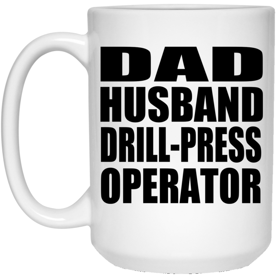 Dad Husband Drill-Press Operator - 15oz Coffee Mug