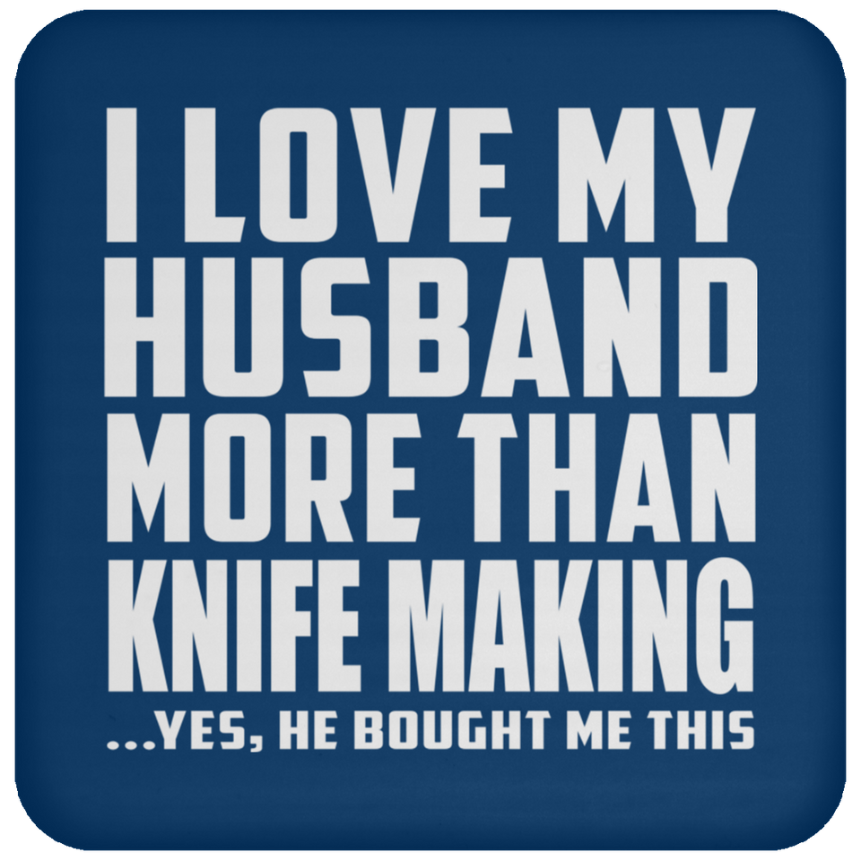I Love My Husband More Than Knife Making - Drink Coaster