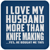 I Love My Husband More Than Knife Making - Drink Coaster