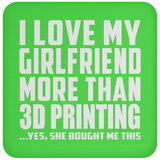 I Love My Girlfriend More Than 3D Printing - Drink Coaster