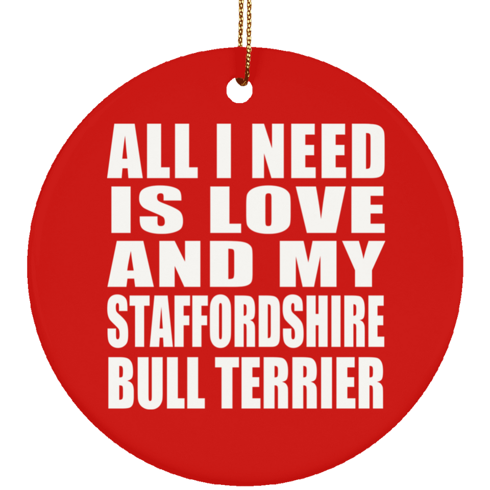All I Need Is Love And My Staffordshire Bull Terrier - Circle Ornament
