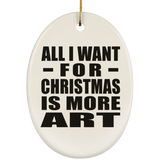 All I Want For Christmas Is More Art - Oval Ornament