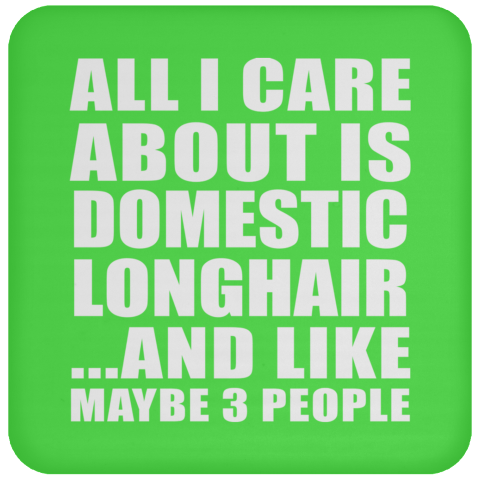All I Care About Is Domestic Longhair - Drink Coaster