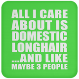 All I Care About Is Domestic Longhair - Drink Coaster