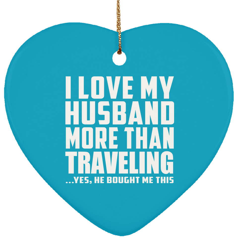 I Love My Husband More Than Traveling - Heart Ornament