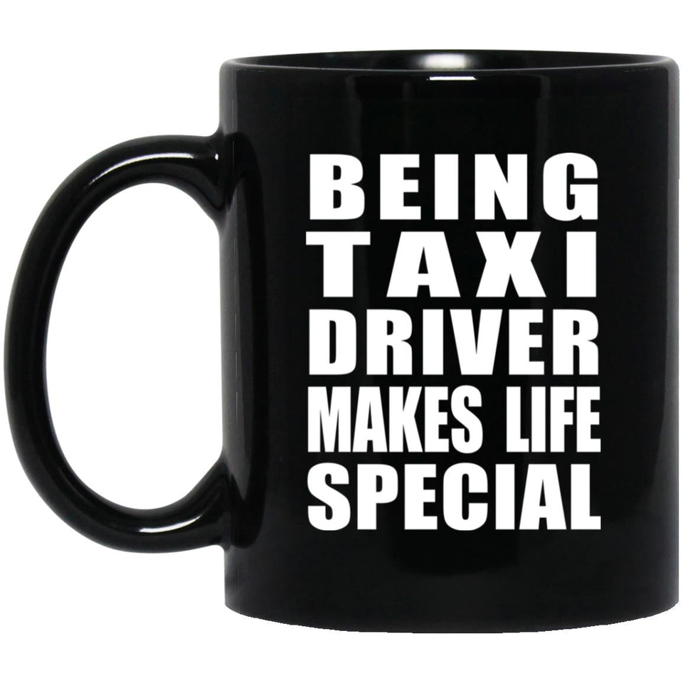 Being Taxi Driver Makes Life Special - 11oz Coffee Mug Black